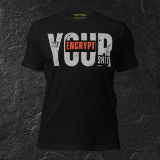 Encrypt Your Shit Shirt